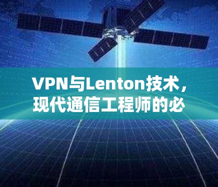 VPN与Lenton技术，现代通信工程师的必备知识