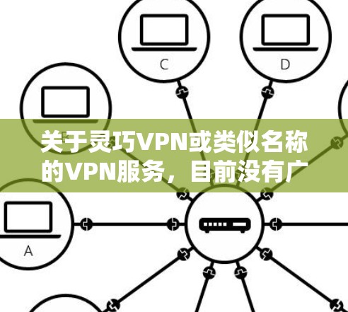 关于灵巧VPN或类似名称的VPN服务,目前没有广泛知名或官方认可的相关信息。在中国,VPN的使用受到严格监管,只有通过官方批准的VPN服务才能合法使用。以下是几点重要提示