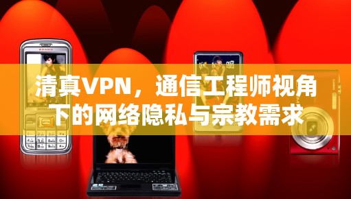 清真VPN，通信工程师视角下的网络隐私与宗教需求