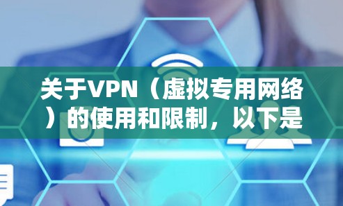 关于VPN(虚拟专用网络)的使用和限制,以下是需要了解的关键信息,尤其针对中国境内的合规要求