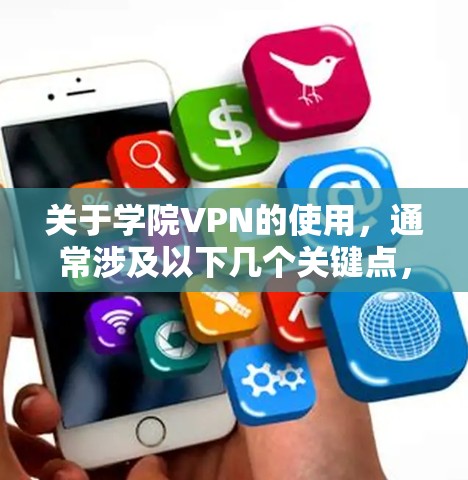关于学院VPN的使用，通常涉及以下几个关键点，具体操作可能因学校而异，建议以所在院校的官方指南为准