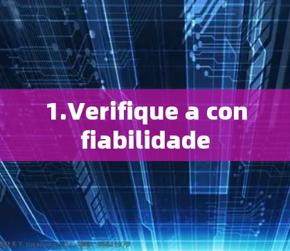 1.Verifique a confiabilidade