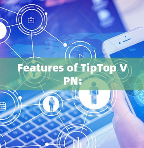 Features of TipTop VPN: