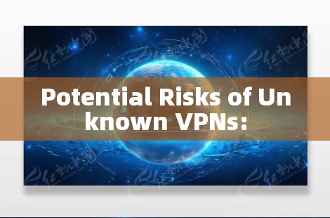Potential Risks of Unknown VPNs: